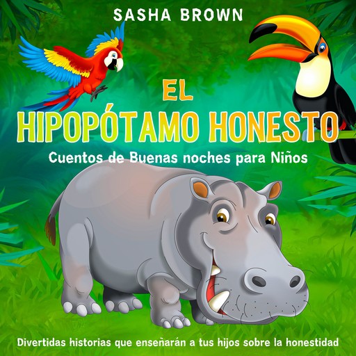 El Hipopótamo Honesto: Cuentos de buenas noches para niños, Sasha Brown