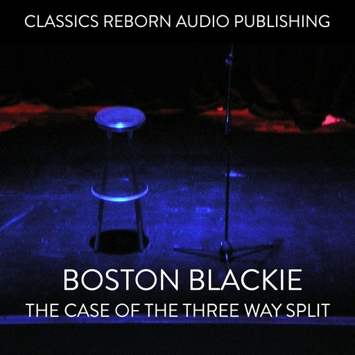 Boston Blackie - The Case Of The Three Way Split, Classic Reborn Audio Publishing