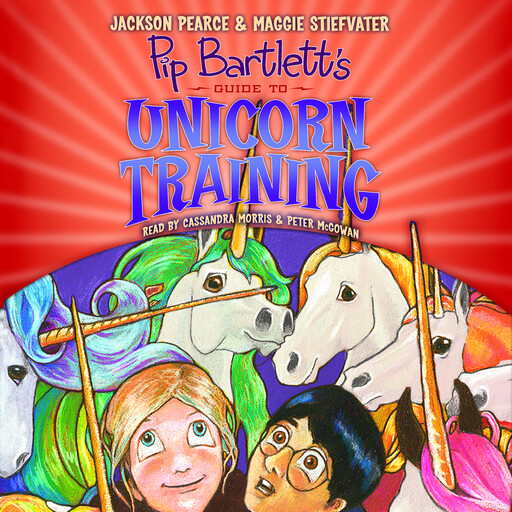 Pip Bartlett's Guide to Unicorn Training (Pip Bartlett #2), Maggie Stiefvater, Jackson Pearce