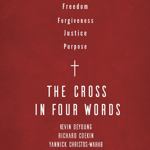 The Cross in Four Words, Kevin DeYoung, Richard Coekin, Yannick Christos-Wahab