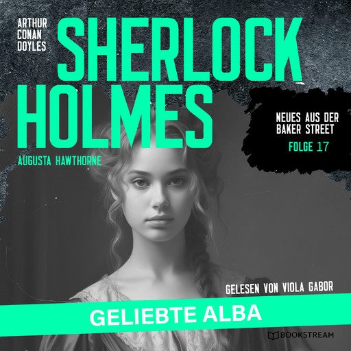 Sherlock Holmes: Geliebte Alba - Neues aus der Baker Street, Folge 17 (Ungekürzt), Arthur Conan Doyle, Augusta Hawthorne