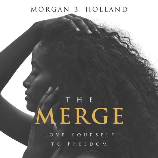 The Merge: Love Yourself to Freedom, Morgan B. Holland