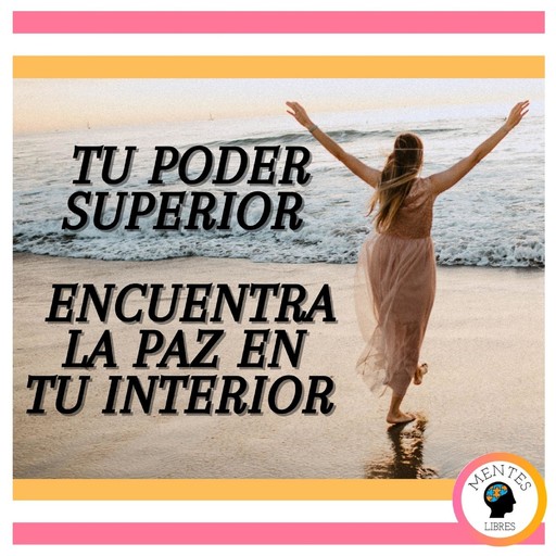 Tu Poder Superior: Encuentra la Paz en tu Interior, MENTES LIBRES