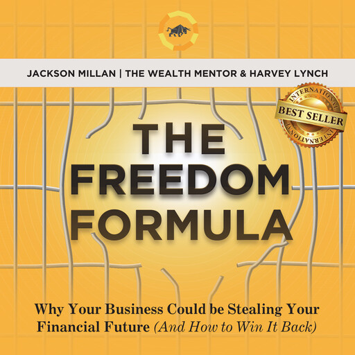 The Freedom Formula: Why Your Business Could Be Stealing Your Financial Future (And How to Win It Back), Jackson Millan, Harvey Lynch