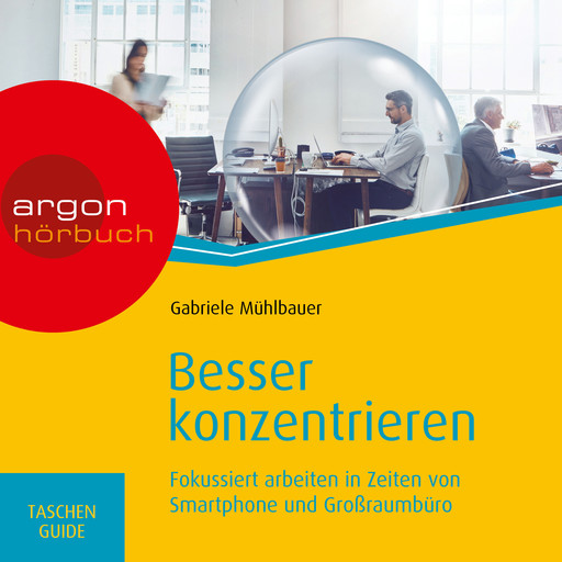 Besser konzentrieren - Fokussiert arbeiten in Zeiten von Smartphone und Großraumbüro (Ungekürzte Lesung), Gabriele Mühlbauer