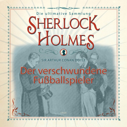 Sherlock Holmes: Der verschwundene Fußballspieler - Die ultimative Sammlung, Arthur Conan Doyle