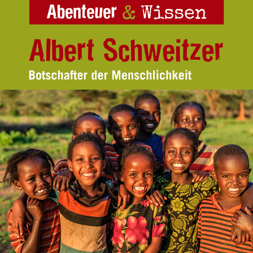 Abenteuer & Wissen, Albert Schweitzer - Botschafter der Menschlichkeit, Ute Welteroth