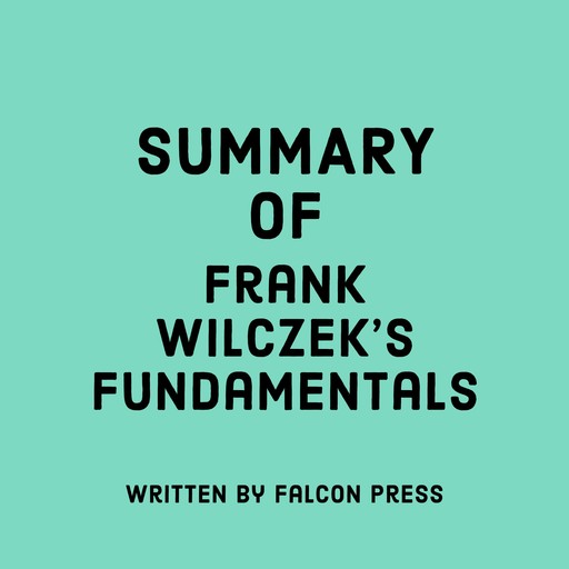 Summary of Frank Wilczek's Fundamentals, Falcon Press