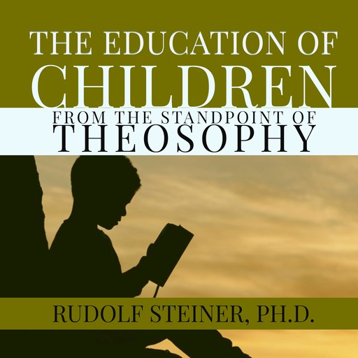 The Education of Children, Rudolf Steiner Ph.D.