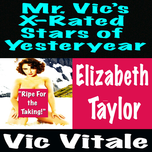 Mr. Vic’s X-Rated Stars of Yesteryear Elizabeth Taylor, Vic Vitale