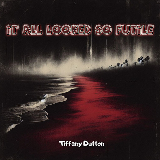 It All Looked So Futile, Tiffany Dutton