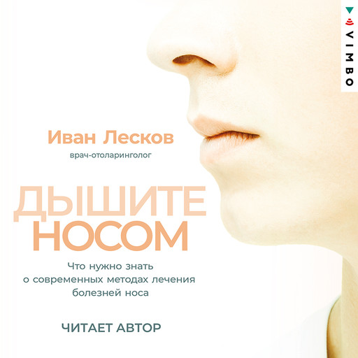 Дышите носом. Что нужно знать о современных методах лечения болезней носа, Иван Лесков