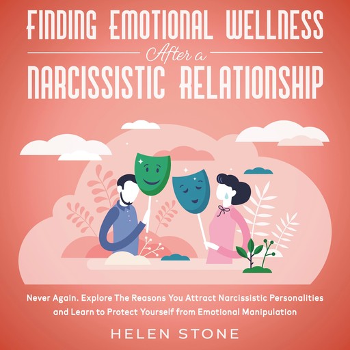 Finding Emotional Wellness After a Narcissistic Relationship Never Again. Explore The Reasons You Attract Narcissistic Personalities and Learn to Protect Yourself from Emotional Manipulation, Helen Stone