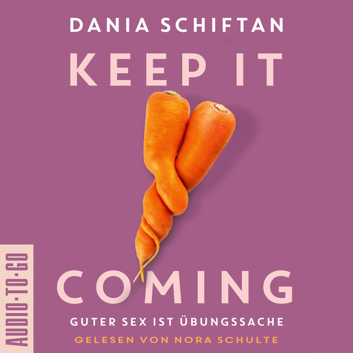 Keep it Coming - Guter Sex ist Übungssache (ungekürzt), Dania Schiftan