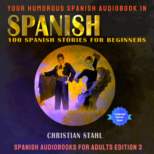 Your Humorous Spanish Audiobook in Spanish 100 Spanish Stories for Beginners, Christian Ståhl