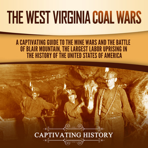 The West Virginia Coal Wars: A Captivating Guide to the Mine Wars and the Battle of Blair Mountain, the Largest Labor Uprising in the History of the United States of America, Captivating History