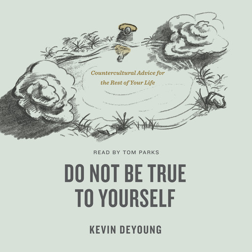 Do Not Be True to Yourself, Kevin DeYoung