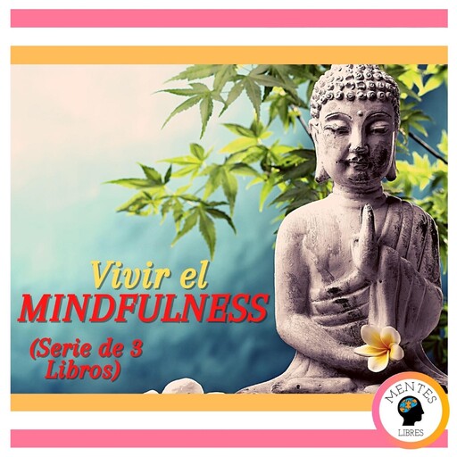 Vivir el MINDFULNESS (Serie de 3 Libros), MENTES LIBRES