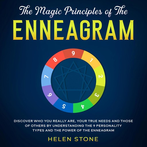 The Magic Principles of The Enneagram Discover Who You Really Are, Your True Needs and Those of Others by Understanding the 9 Personality Types and The Power of The Enneagram, Helen Stone