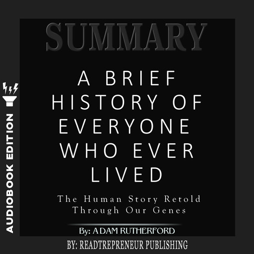 Summary of A Brief History of Everyone Who Ever Lived: The Human Story Retold Through Our Genes by Adam Rutherford, Readtrepreneur Publishing