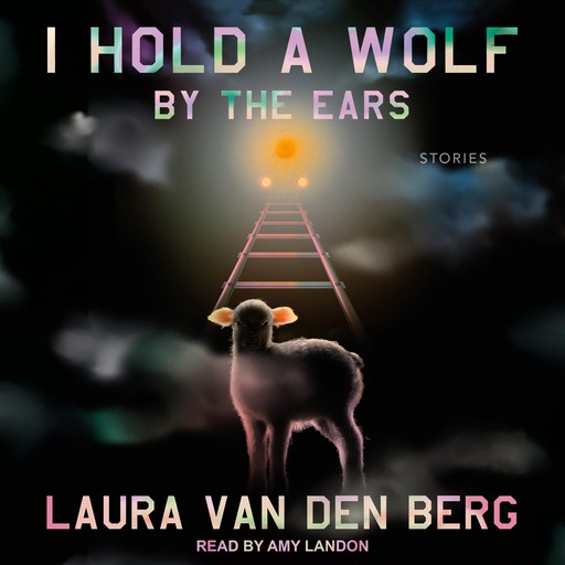 I Hold a Wolf by the Ears, Laura van den Berg
