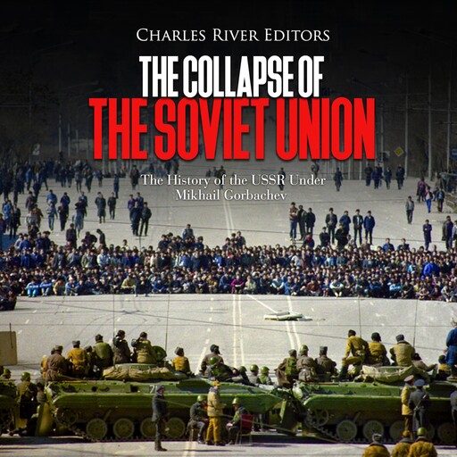 The Collapse of the Soviet Union: The History of the USSR Under Mikhail Gorbachev, Charles Editors