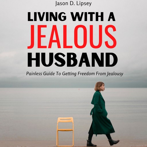 Living With a Jealous Husband Painless Guide To Getting Freedom From Jealousy, Jason D. Lipsey