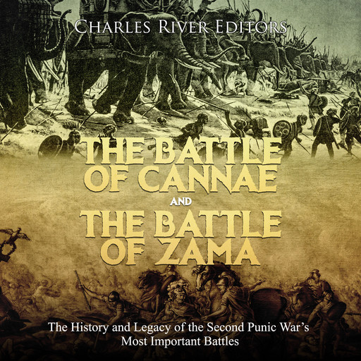 The Battle of Cannae and the Battle of Zama: The History and Legacy of the Second Punic War’s Most Important Battles, Charles Editors