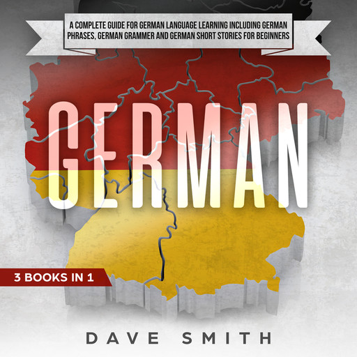 German: A Complete Guide for German Language Learning Including German Phrases, German Grammar and German Short Stories for Beginners, Dave Smith