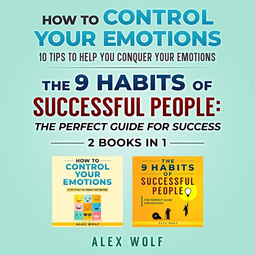 How to Control Your Emotions, The 9 Habits of Successful People - 2 Books In 1, Alex Wolf