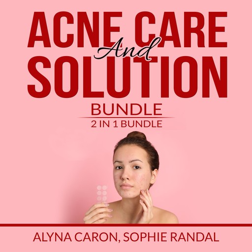Acne Care and Solution Bundle: 2 in 1 Bundle, Acne Solution and The Hidden Cause of Acne, Alyna Caron, and Sophie Randal