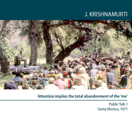 Attention implies the total abandonment of the 'me', Jiddu Krishnamurti