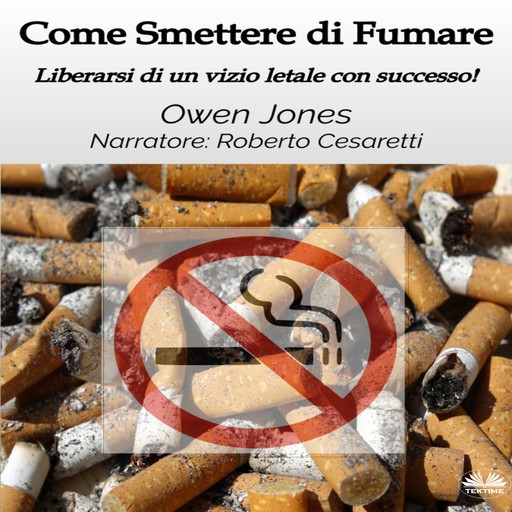 Come Smettere Di Fumare-Liberarsi Di Un Vizio Letale Con Successo!, Owen Jones