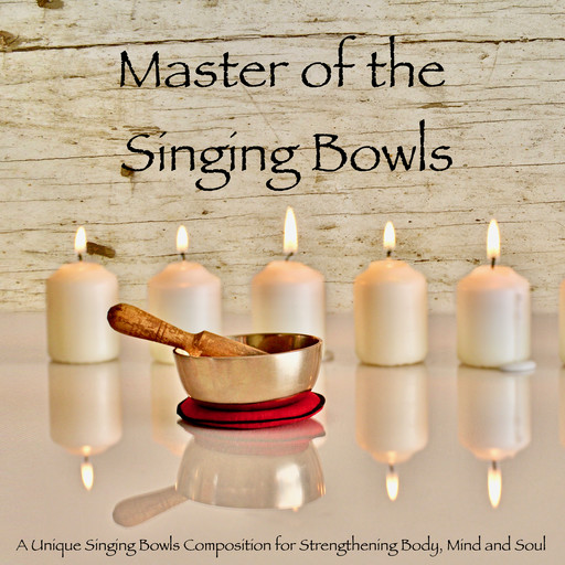 Master of the Singing Bowls: A Unique Singing Bowls Composition for Strengthening Body, Mind and Soul, Abhamani Ajash