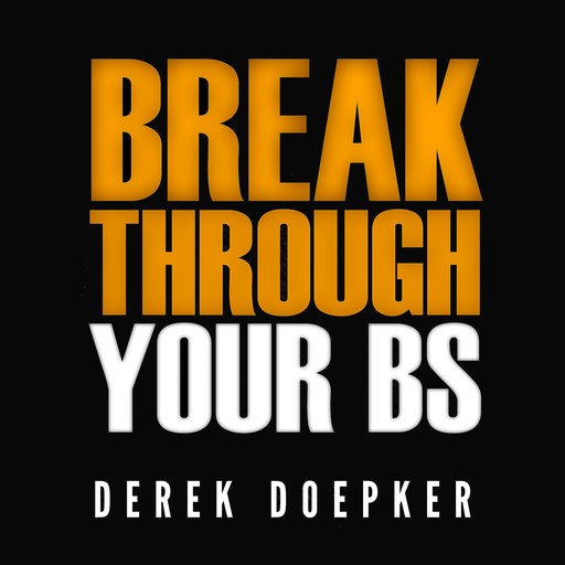 Break Through Your BS, Derek Doepker