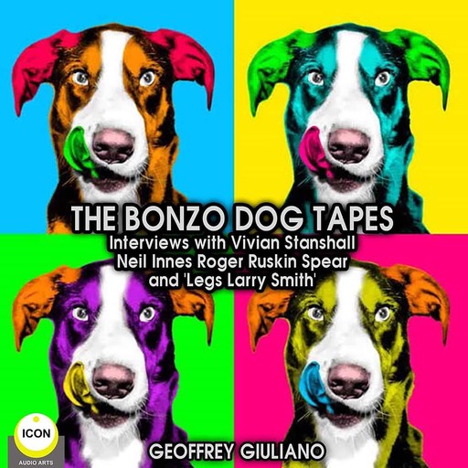 The Bonzo Dog Tapes; Interviews with Vivian Stanshall, Neil Innes, Roger Ruskin Spear and "Legs Larry Smith", Geoffrey Guiliano