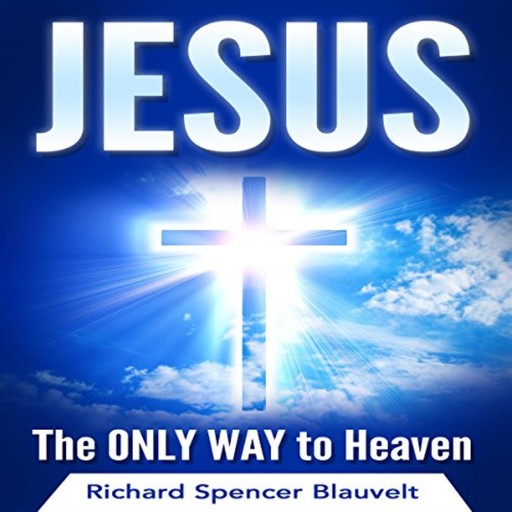 Jesus The Only Way To Heaven, Richard Spencer Blauvelt