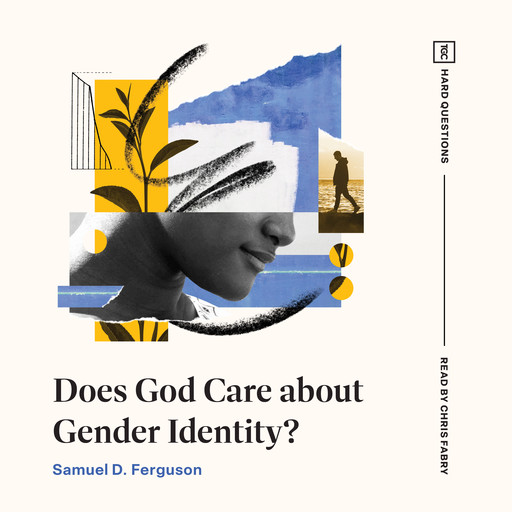 Does God Care about Gender Identity?, Samuel D. Ferguson
