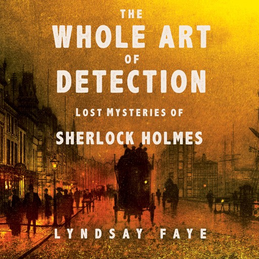 The Whole Art of Detection, Lyndsay Faye