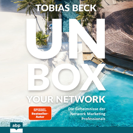Unbox your Network - Die Geheimnisse der Network Marketing Professionals (Ungekürzt), Tobias Beck