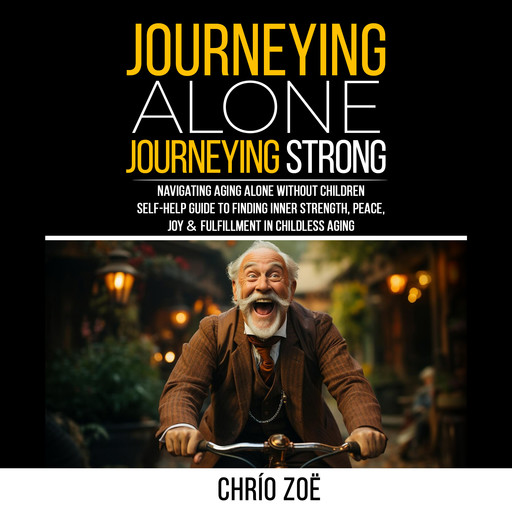 Journeying Alone, Journeying Strong: Navigating Aging Alone Without Children, Chrío Zoë