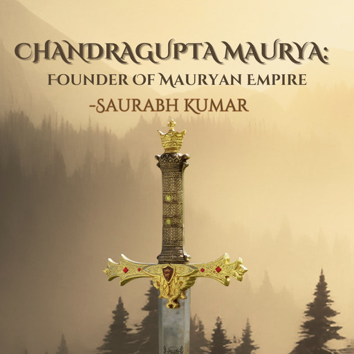 Chandragupta Maurya: Founder Of Mauryan Empire, Saurabh kumar