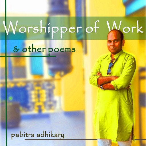 The Worshippers of Work and Other Poems, Pabitra Adhikary