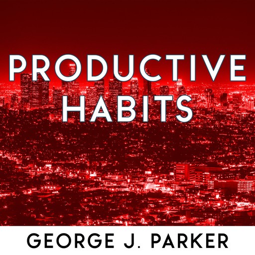 Productive Habits, George J. Parker