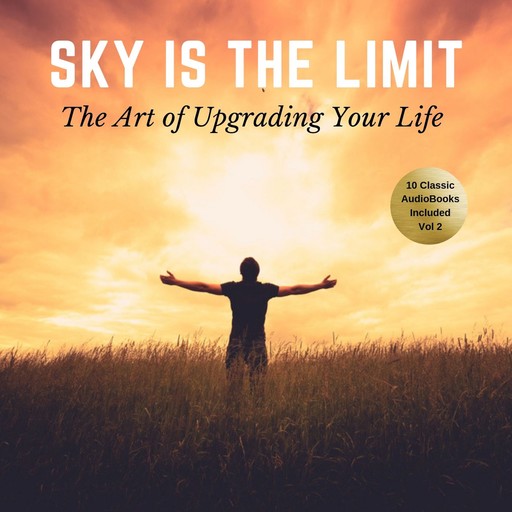 The Sky is the Limit Vol:2 (10 Classic Self-Help Books Collection), Napoleon Hill, James Allen, Russell H.Conwell, L.W.Rogers, William Walker Atkinson, Wallace D. Wattles, B.F. Austin, George Clason