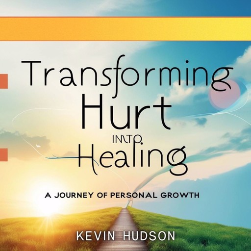 Transforming Hurt into Healing, kevin Hudson