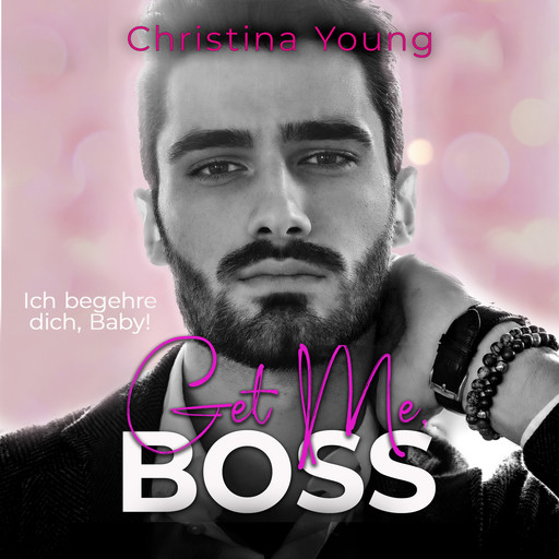 Get Me BOSS – Ich begehre dich, Baby! (Boss Billionaire Romance 10), Christina Young