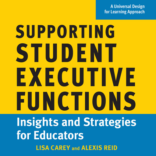 Supporting Student Executive Functions, Lisa Carey, Alexis Reid