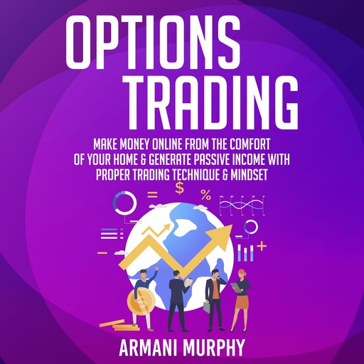 Options Trading: Make Money Online From The Comfort of Your Home & Generate Passive Income With Proper Trading Technique & Mindset, Armani Murphy