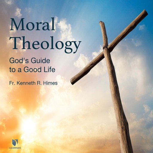 Moral Theology: God's Guide to a Good Life, Kenneth R. Himes